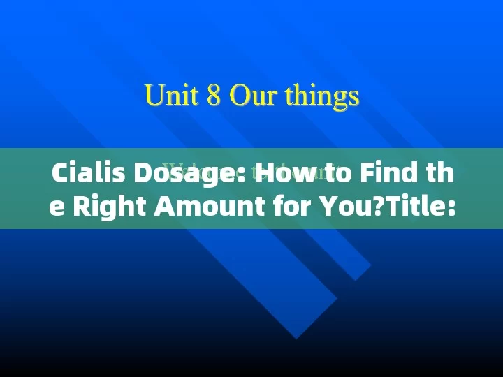 Cialis Dosage: How to Find the Right Amount for You?Title: Understanding Cialis Dosage: What You Need to Know