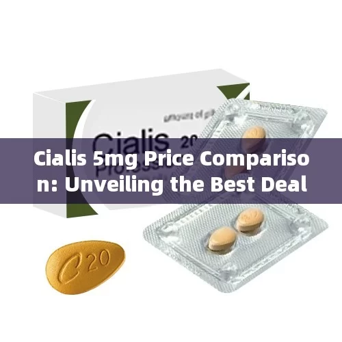 Cialis 5mg Price Comparison: Unveiling the Best Deals!