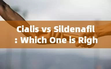 Cialis vs Sildenafil: Which One is Right for You?Title: Cialis vs Sildenafil: Which is the Better Treatment for ED?