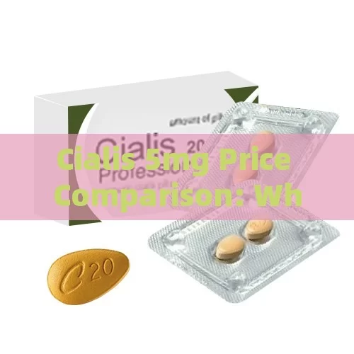 Cialis 5mg Price Comparison: Where to Find the Best Deals!