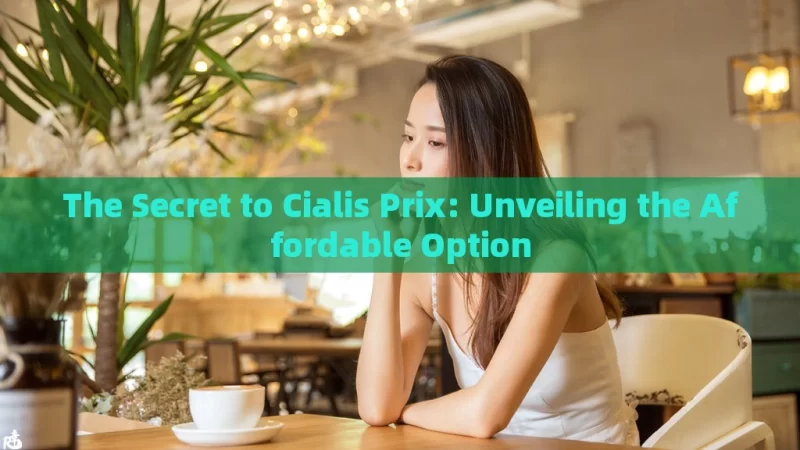 The Secret to Cialis Prix: Unveiling the Affordable Option