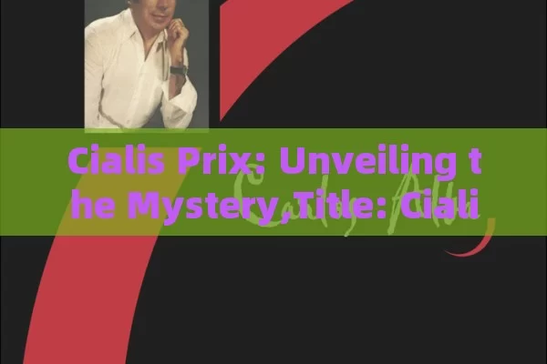 Cialis Prix: Unveiling the Mystery,Title: Cialis Prix Explained