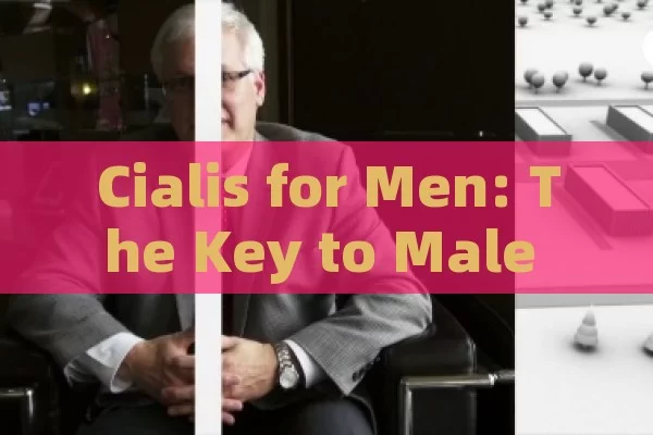 Cialis for Men: The Key to Male Enhancement