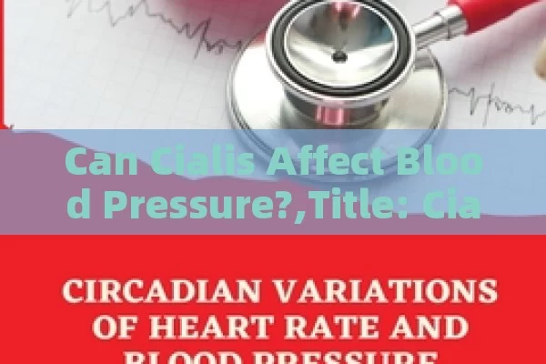 Can Cialis Affect Blood Pressure?,Title: Cialis and Blood Pressure: Whats the Connection?