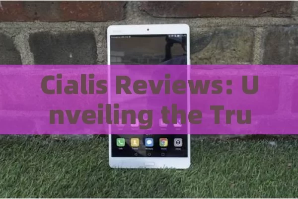 Cialis Reviews: Unveiling the Truth, Cialis Reviews: A Comprehensive Guide