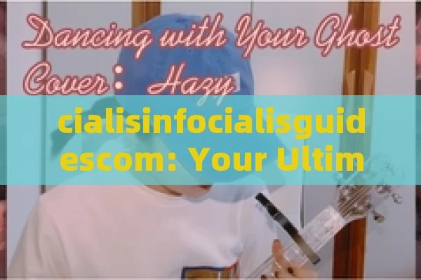 cialisinfocialisguidescom: Your Ultimate Guide, Cialis Infocialisguides: The Ultimate Guide