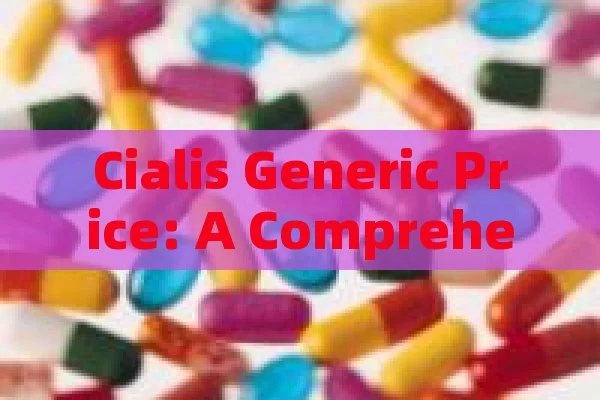 Cialis Generic Price: A Comprehensive Guide, Cialis Generic Price Revelation