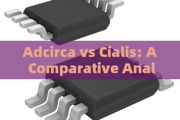 Adcirca vs Cialis: A Comparative Analysis,Adcirca vs Cialis: A Comparative Analysis