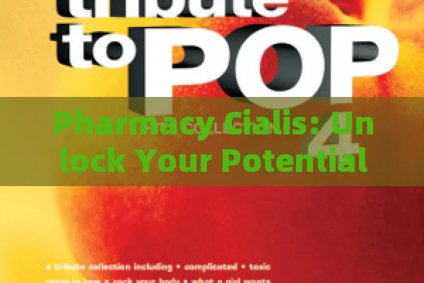 Pharmacy Cialis: Unlock Your Potential,Pharmacy Cialis: A Comprehensive Guide