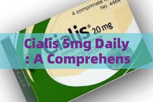 Cialis 5mg Daily: A Comprehensive Review,Cialis 5mg Daily: A Game-Changer in Erectile Dysfunction Management