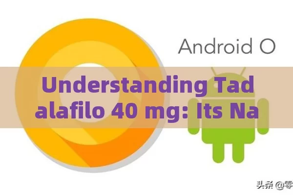 Understanding Tadalafilo 40 mg: Its Nature, Function and Application