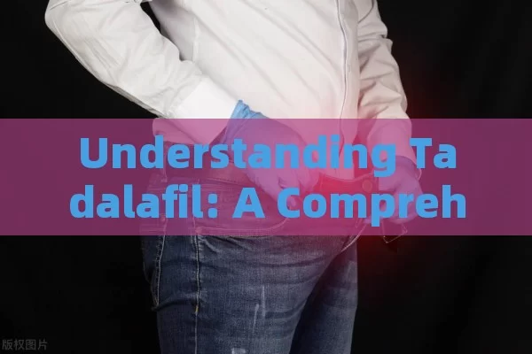 Understanding Tadalafil: A Comprehensive Guide