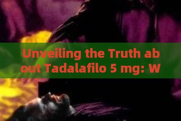 Unveiling the Truth about Tadalafilo 5 mg: What to Know