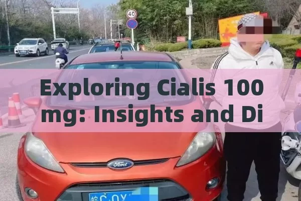 Exploring Cialis 100mg: Insights and Discoveries