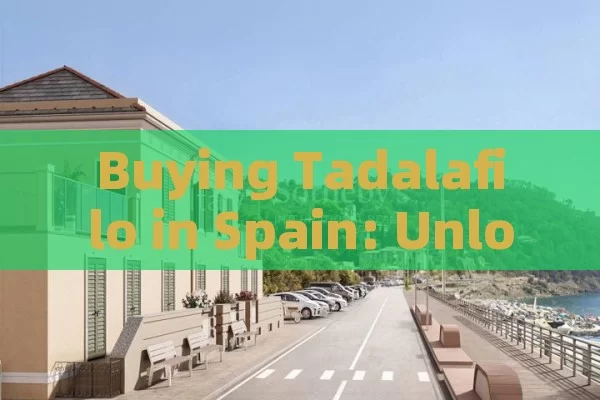 Buying Tadalafilo in Spain: Unlocking Benefits