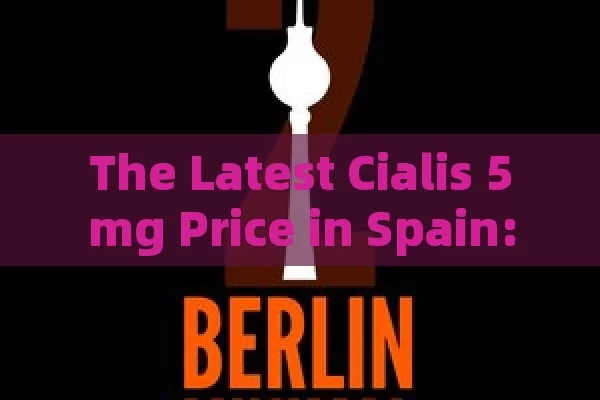 The Latest Cialis 5mg Price in Spain: A Guide