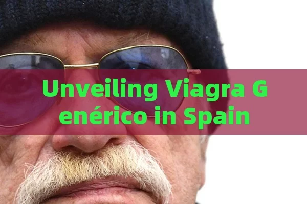 Unveiling Viagra Genérico in Spain