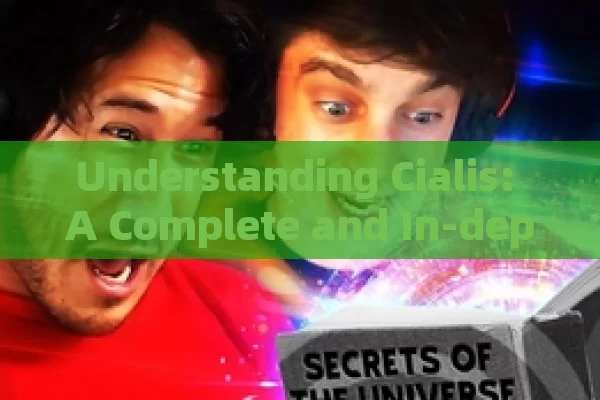 Understanding Cialis: A Complete and In-depth Guide