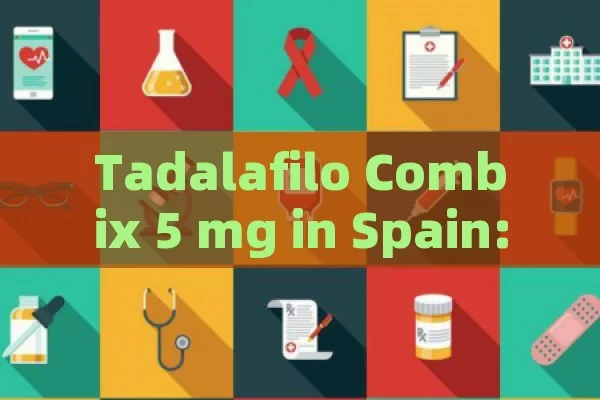 Tadalafilo Combix 5 mg in Spain: Uses, Benefits & Safety