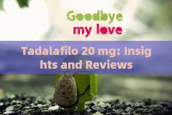 Tadalafilo 20 mg: Insights and Reviews