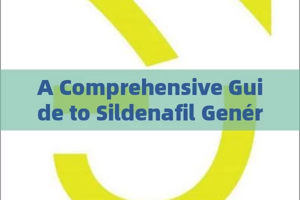 A Comprehensive Guide to Sildenafil Genérico in Spain